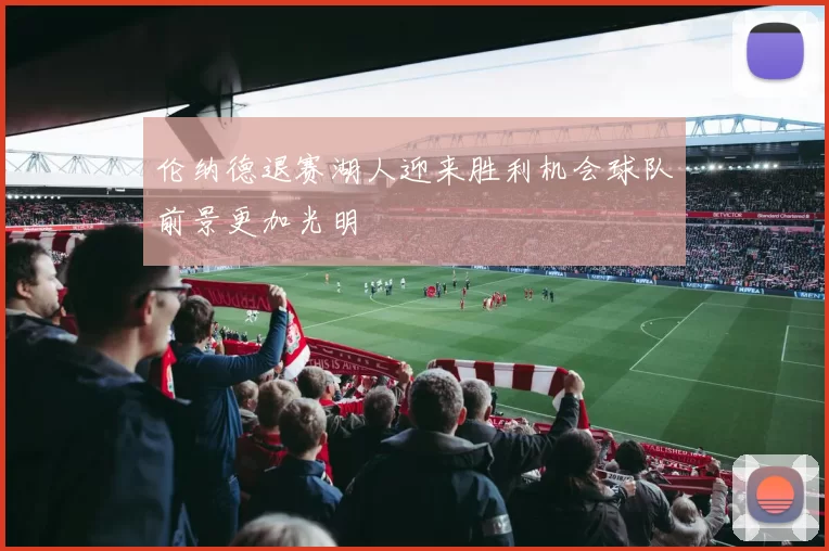 伦纳德退赛湖人迎来胜利机会球队前景更加光明