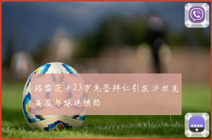 格雷茨卡23岁免签拜仁引发沙尔克高层与球迷愤怒