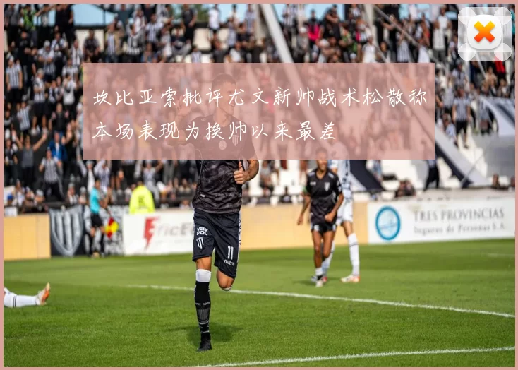 坎比亚索批评尤文新帅战术松散称本场表现为换帅以来最差