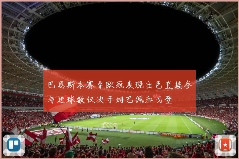巴恩斯本赛季欧冠表现出色直接参与进球数仅次于姆巴佩和戈登