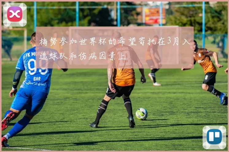 梅努参加世界杯的希望寄托在3月入选球队和伤病因素上